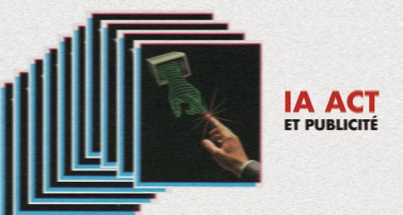 IA Act en publicité : on vous explique tout